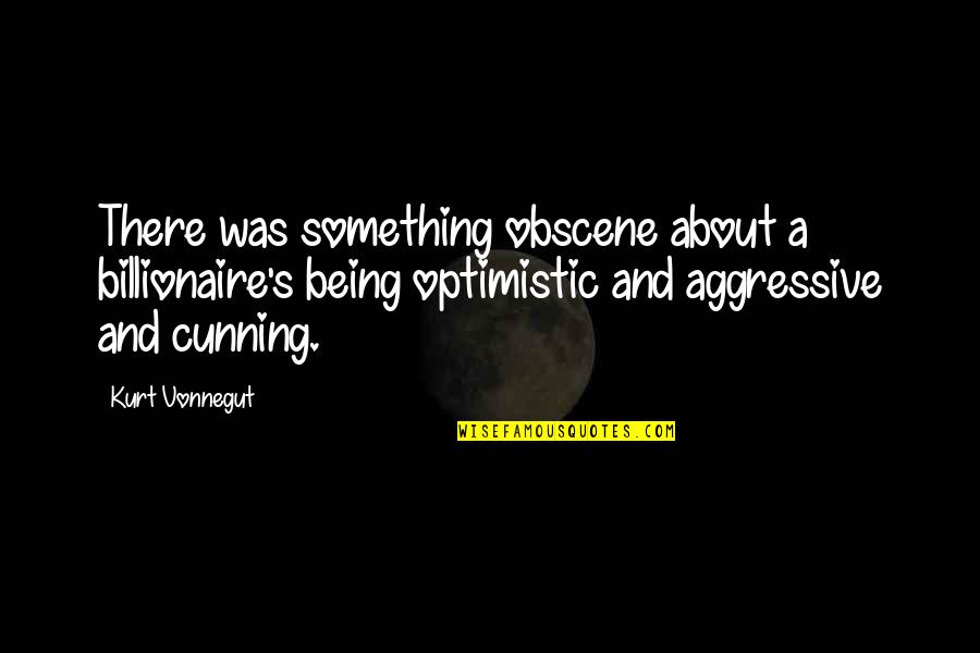 Obscene Quotes By Kurt Vonnegut: There was something obscene about a billionaire's being