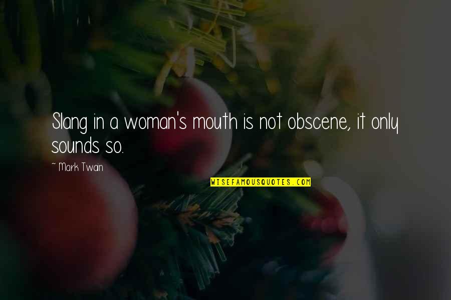 Obscene Quotes By Mark Twain: Slang in a woman's mouth is not obscene,