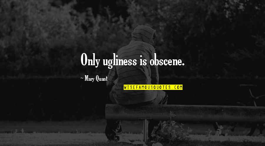 Obscene Quotes By Mary Quant: Only ugliness is obscene.