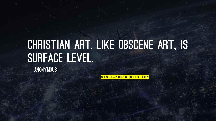 Obscene's Quotes By Anonymous: Christian art, like obscene art, is surface level.