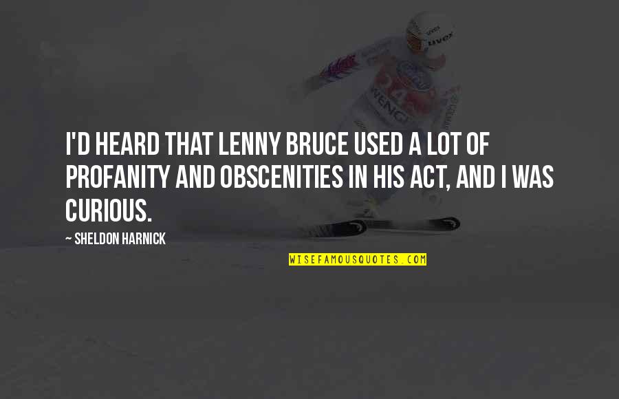 Obscenities Quotes By Sheldon Harnick: I'd heard that Lenny Bruce used a lot