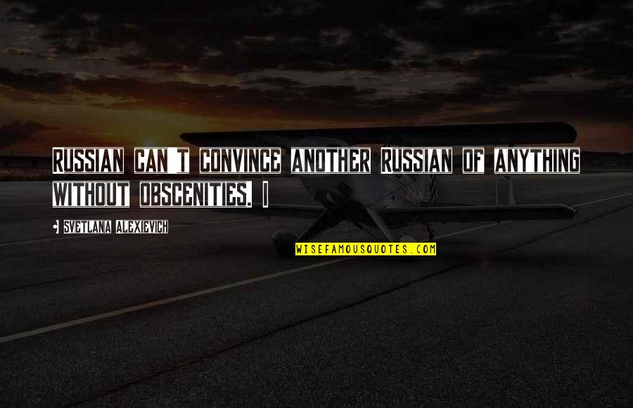 Obscenities Quotes By Svetlana Alexievich: Russian can't convince another Russian of anything without