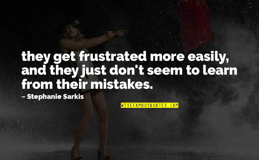 Obscenity Laws Quotes By Stephanie Sarkis: they get frustrated more easily, and they just