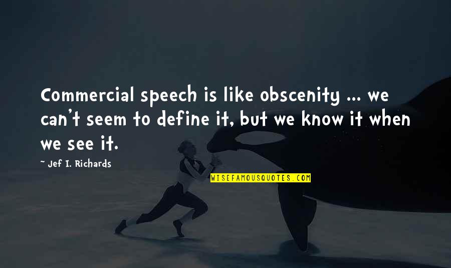 Obscenity Quotes By Jef I. Richards: Commercial speech is like obscenity ... we can't