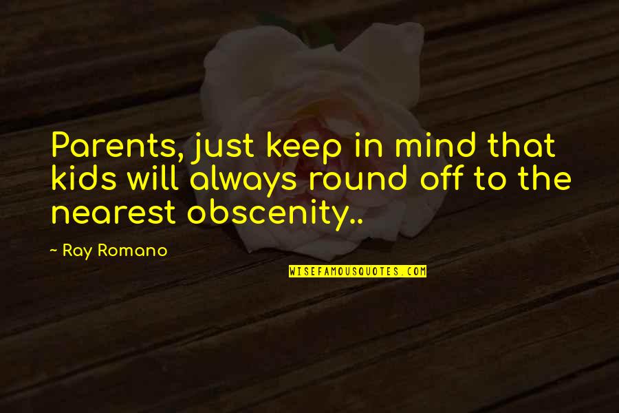 Obscenity Quotes By Ray Romano: Parents, just keep in mind that kids will