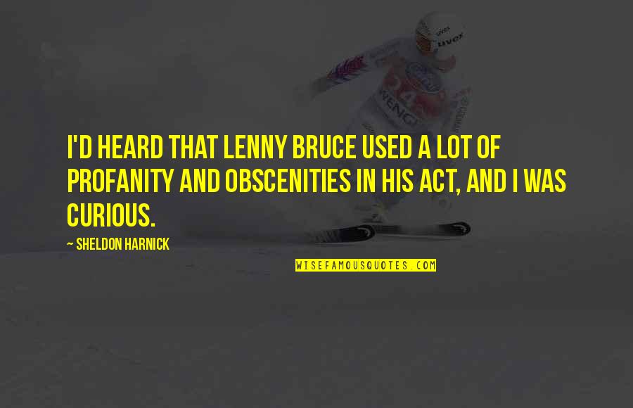 Obscenity Quotes By Sheldon Harnick: I'd heard that Lenny Bruce used a lot