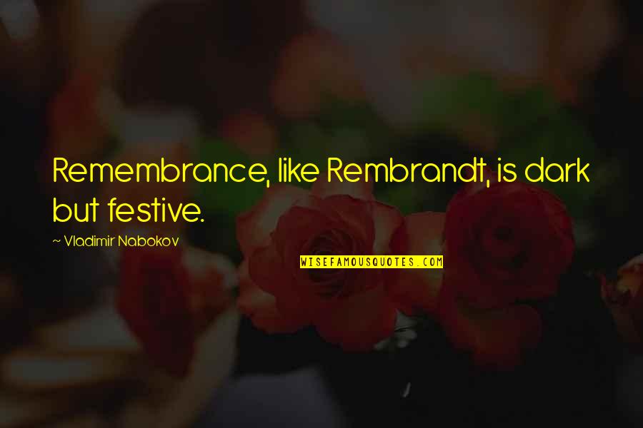 Obscurantisme Quotes By Vladimir Nabokov: Remembrance, like Rembrandt, is dark but festive.