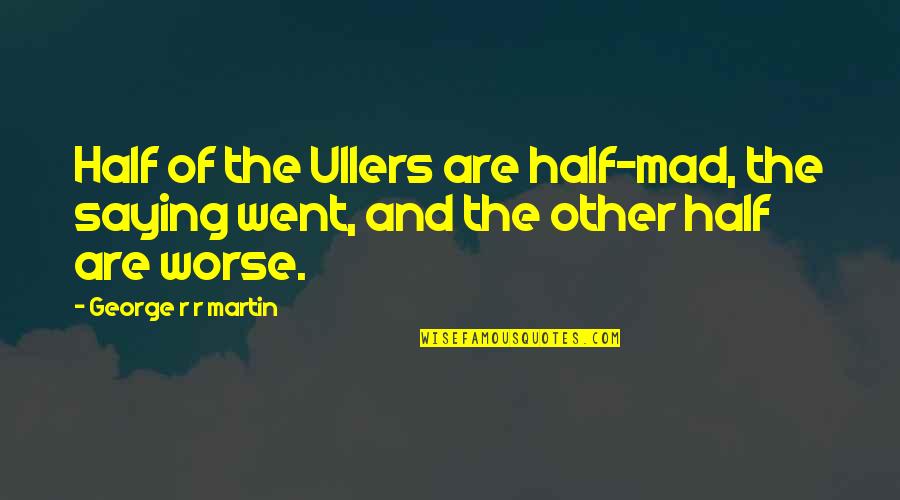 Obscurantist Means Quotes By George R R Martin: Half of the Ullers are half-mad, the saying