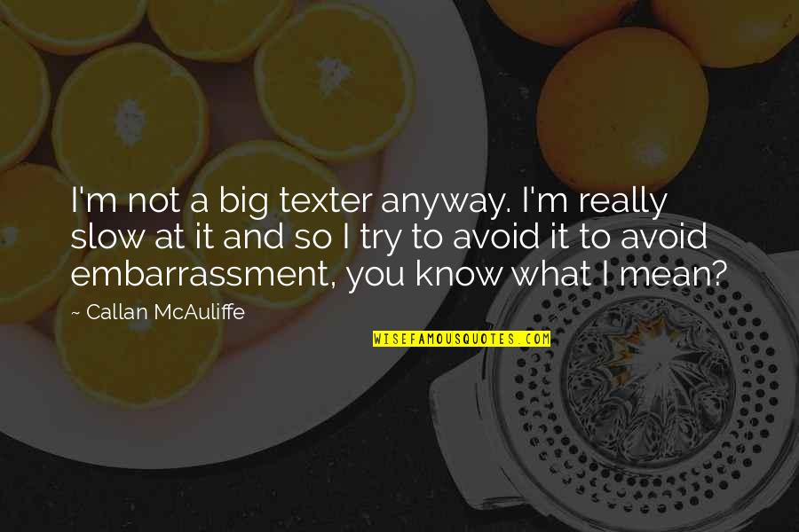 Obscurantist Quotes By Callan McAuliffe: I'm not a big texter anyway. I'm really Obscurantist Quotes By Callan McAuliffe: I'm not a big texter anyway. I'm really