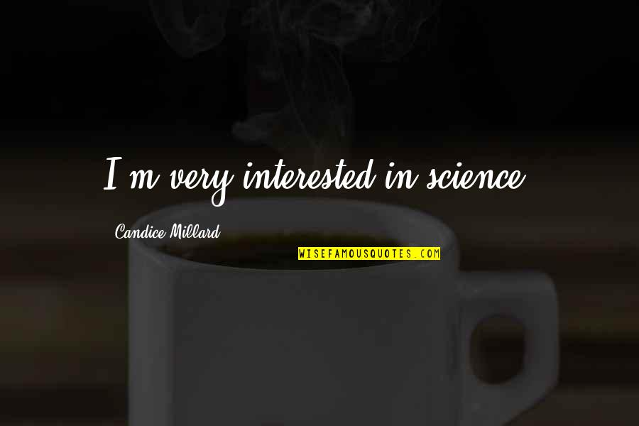 Obscurantista Quotes By Candice Millard: I'm very interested in science.