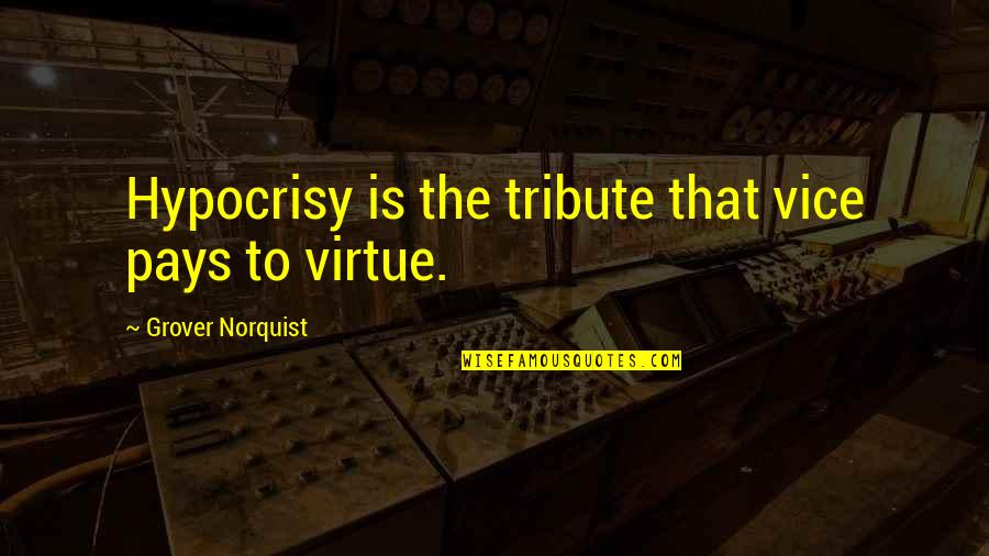 Obscuration Per Foot Quotes By Grover Norquist: Hypocrisy is the tribute that vice pays to