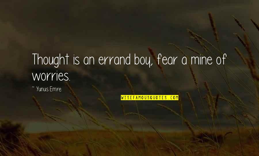 Obscure Glass Quotes By Yunus Emre: Thought is an errand boy, fear a mine Obscure Glass Quotes By Yunus Emre: Thought is an errand boy, fear a mine
