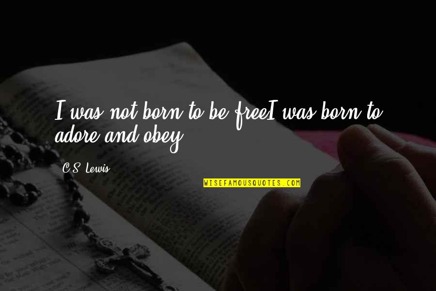 Obscure Political Quotes By C.S. Lewis: I was not born to be freeI was