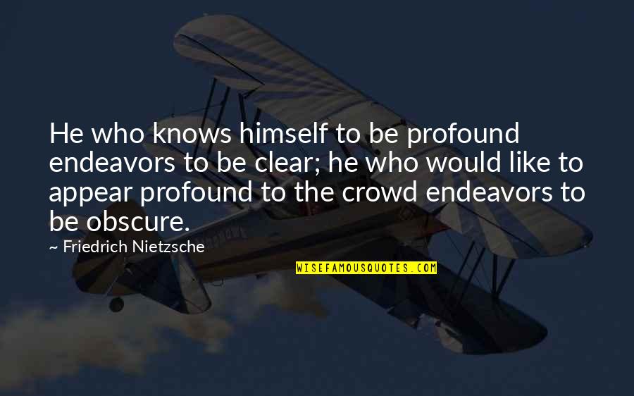 Obscure Quotes By Friedrich Nietzsche: He who knows himself to be profound endeavors