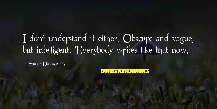 Obscure Quotes By Fyodor Dostoyevsky: I don't understand it either. Obscure and vague,