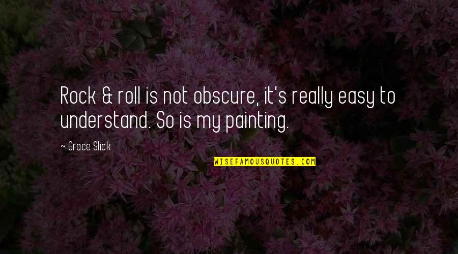 Obscure Quotes By Grace Slick: Rock & roll is not obscure, it's really