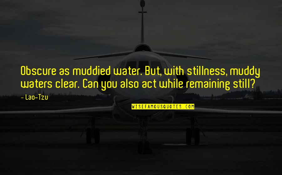 Obscure Quotes By Lao-Tzu: Obscure as muddied water. But, with stillness, muddy