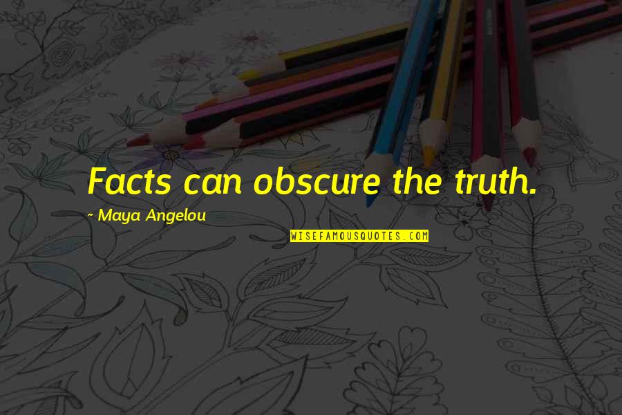 Obscure Quotes By Maya Angelou: Facts can obscure the truth.