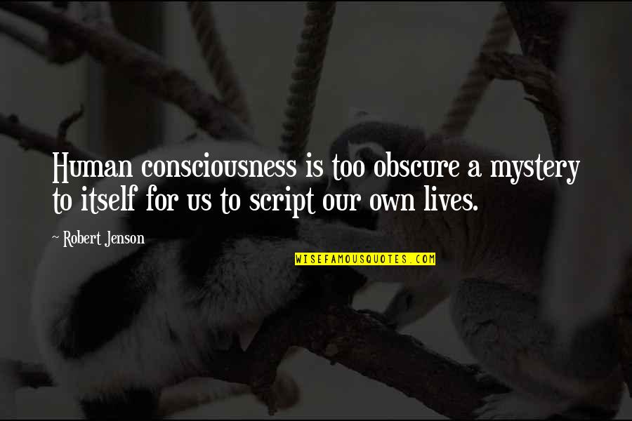 Obscure Quotes By Robert Jenson: Human consciousness is too obscure a mystery to