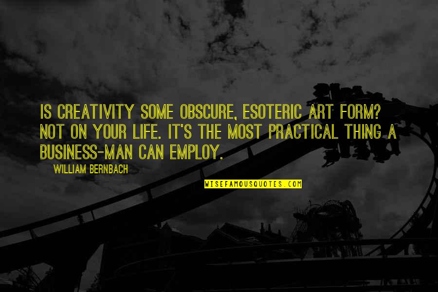 Obscure Quotes By William Bernbach: Is creativity some obscure, esoteric art form? Not