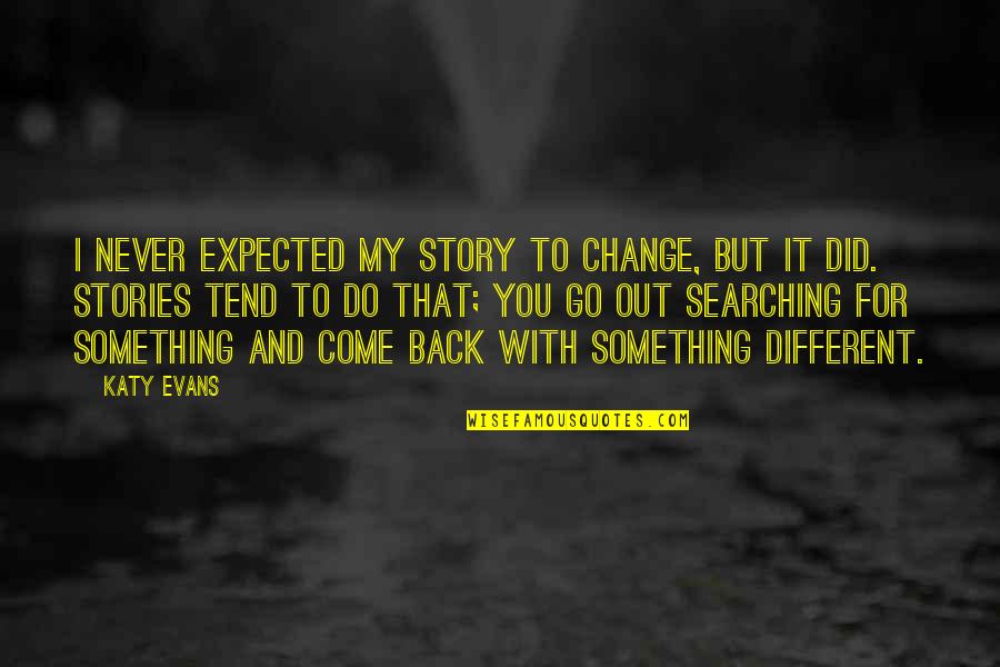 Obscure Romantic Movie Quotes By Katy Evans: I never expected my story to change, but