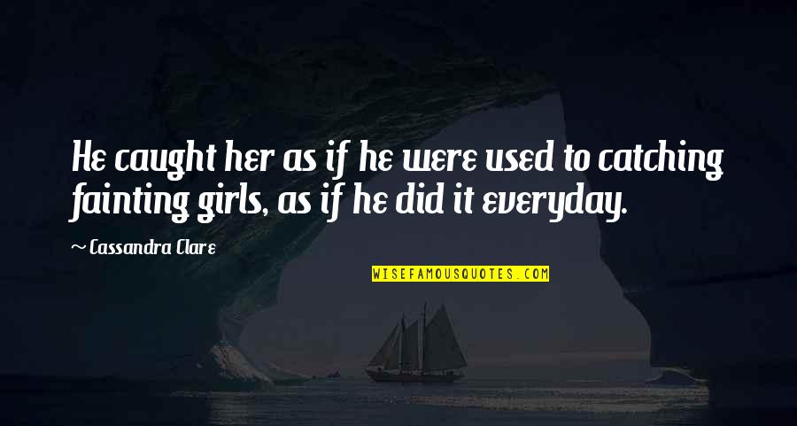 Obscure Video Game Quotes By Cassandra Clare: He caught her as if he were used