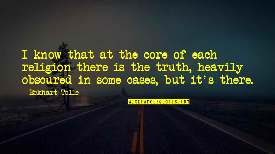 Obscured Quotes By Eckhart Tolle: I know that at the core of each