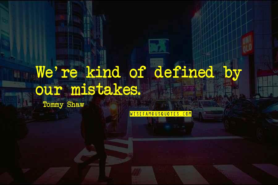 Obscurethe Quotes By Tommy Shaw: We're kind of defined by our mistakes.