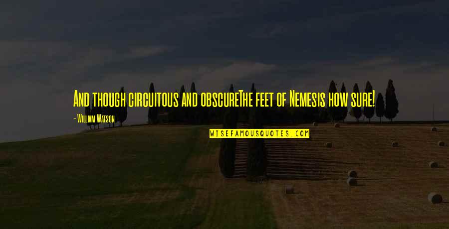 Obscurethe Quotes By William Watson: And though circuitous and obscureThe feet of Nemesis