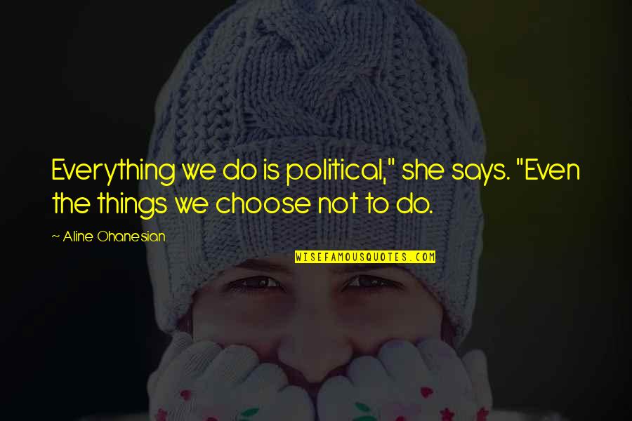 Obscuring Mist Quotes By Aline Ohanesian: Everything we do is political," she says. "Even