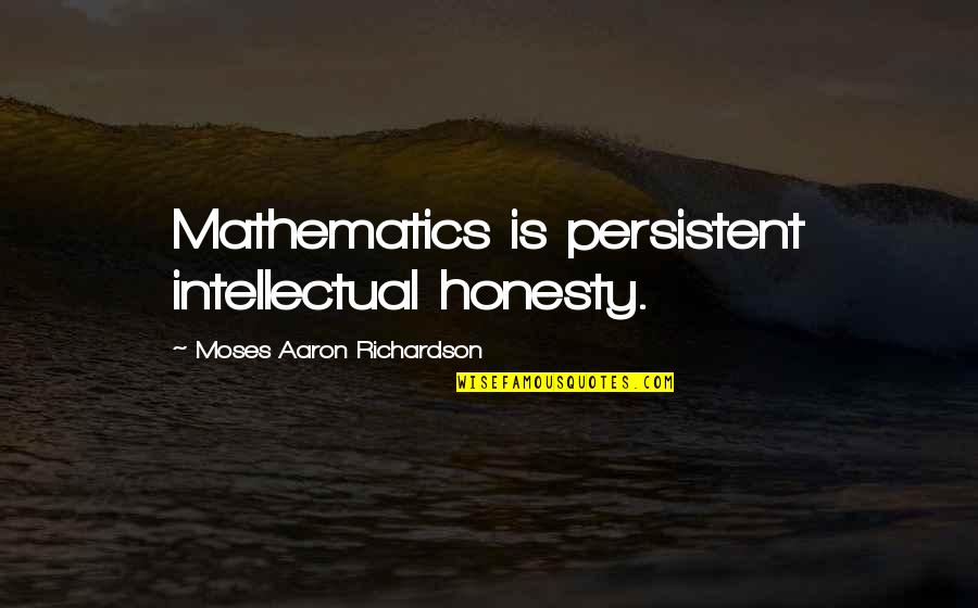 Obscurities Gig Quotes By Moses Aaron Richardson: Mathematics is persistent intellectual honesty.