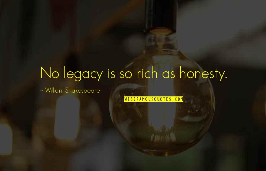 Obscurities Quotes By William Shakespeare: No legacy is so rich as honesty.