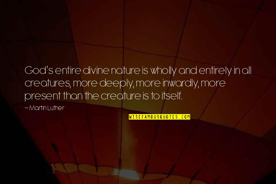 Obscurity Music Quotes By Martin Luther: God's entire divine nature is wholly and entirely
