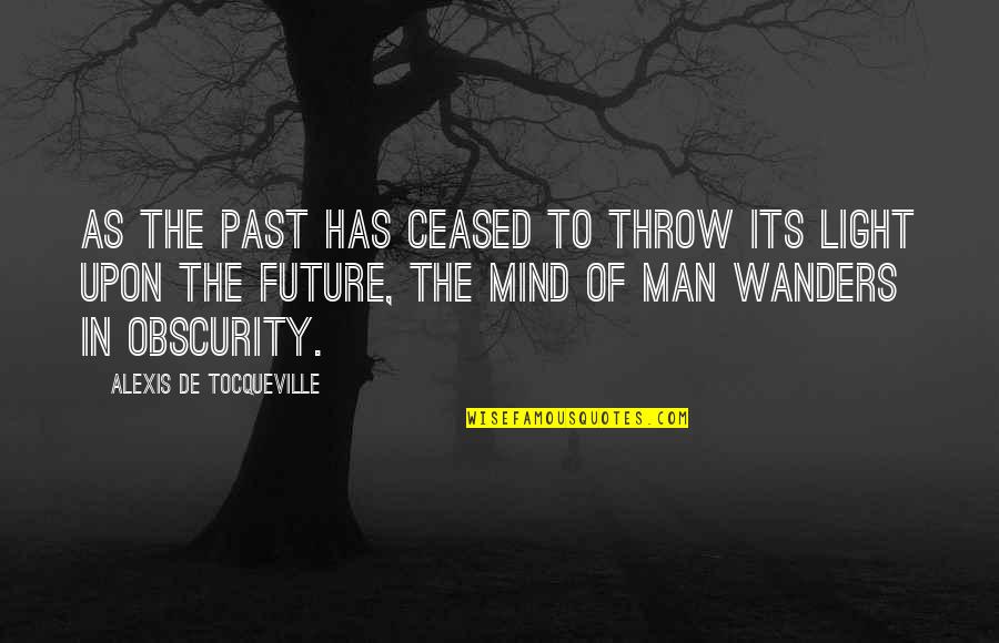 Obscurity Quotes By Alexis De Tocqueville: As the past has ceased to throw its