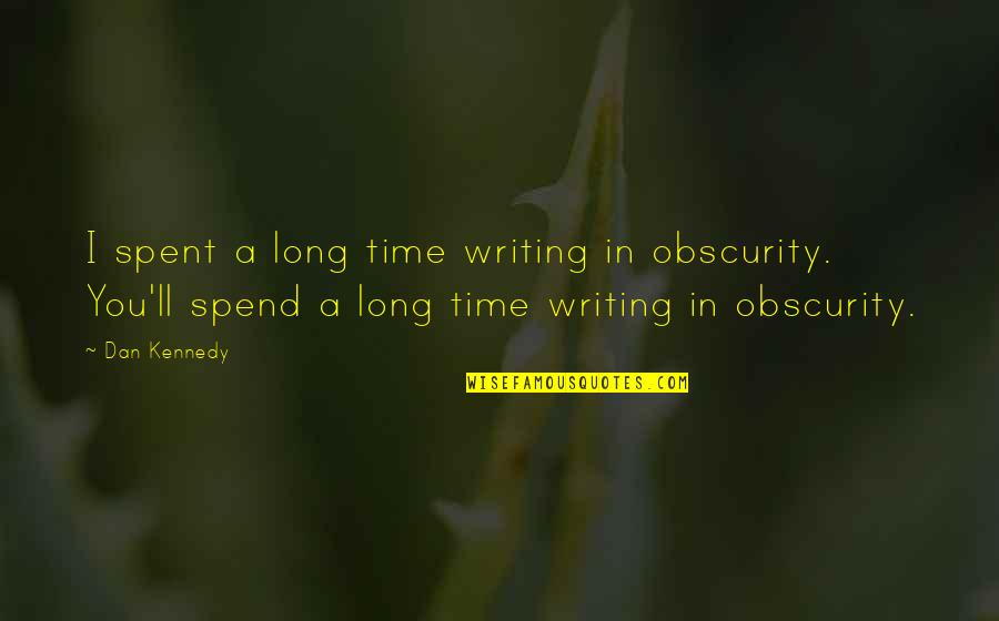 Obscurity Quotes By Dan Kennedy: I spent a long time writing in obscurity.