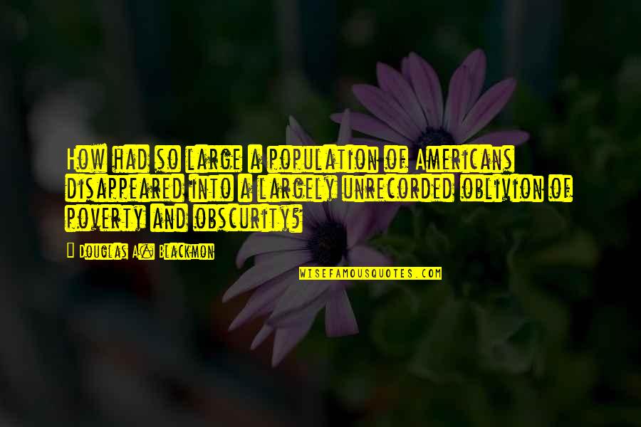 Obscurity Quotes By Douglas A. Blackmon: How had so large a population of Americans
