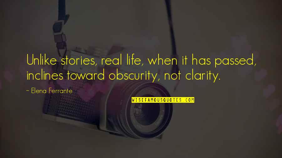 Obscurity Quotes By Elena Ferrante: Unlike stories, real life, when it has passed,