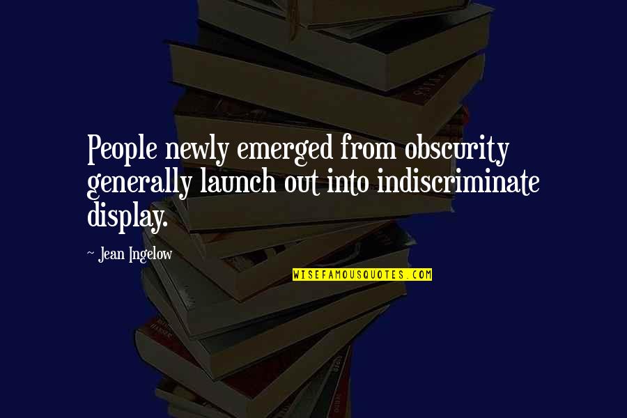 Obscurity Quotes By Jean Ingelow: People newly emerged from obscurity generally launch out