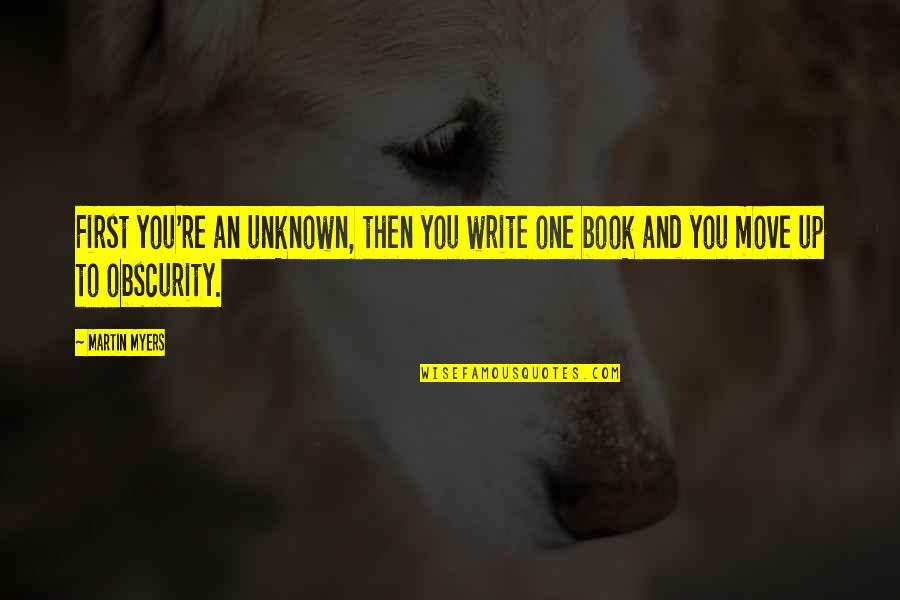 Obscurity Quotes By Martin Myers: First you're an unknown, then you write one