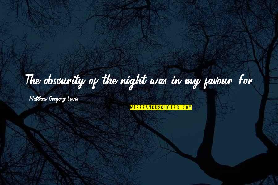 Obscurity Quotes By Matthew Gregory Lewis: The obscurity of the night was in my