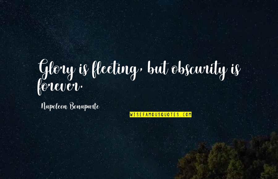 Obscurity Quotes By Napoleon Bonaparte: Glory is fleeting, but obscurity is forever.