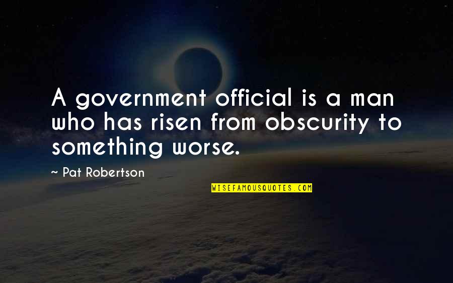 Obscurity Quotes By Pat Robertson: A government official is a man who has