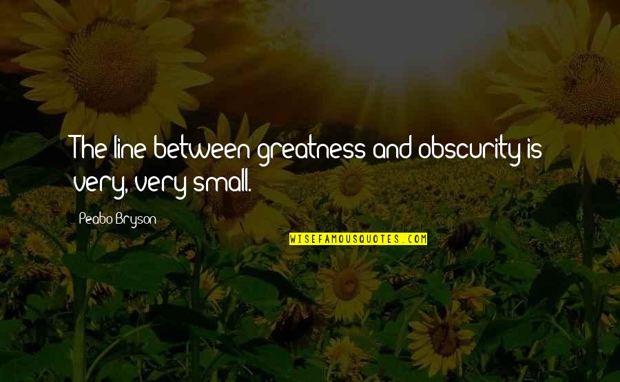 Obscurity Quotes By Peabo Bryson: The line between greatness and obscurity is very,