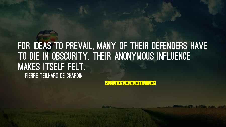 Obscurity Quotes By Pierre Teilhard De Chardin: For ideas to prevail, many of their defenders