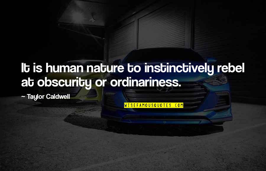 Obscurity Quotes By Taylor Caldwell: It is human nature to instinctively rebel at