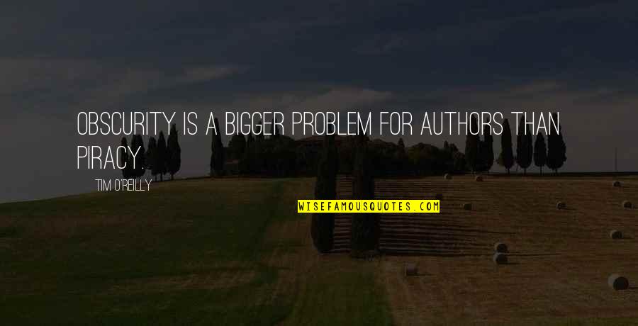 Obscurity Quotes By Tim O'Reilly: Obscurity is a bigger problem for authors than