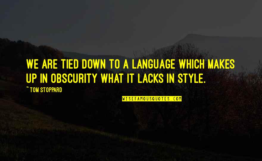 Obscurity Quotes By Tom Stoppard: We are tied down to a language which