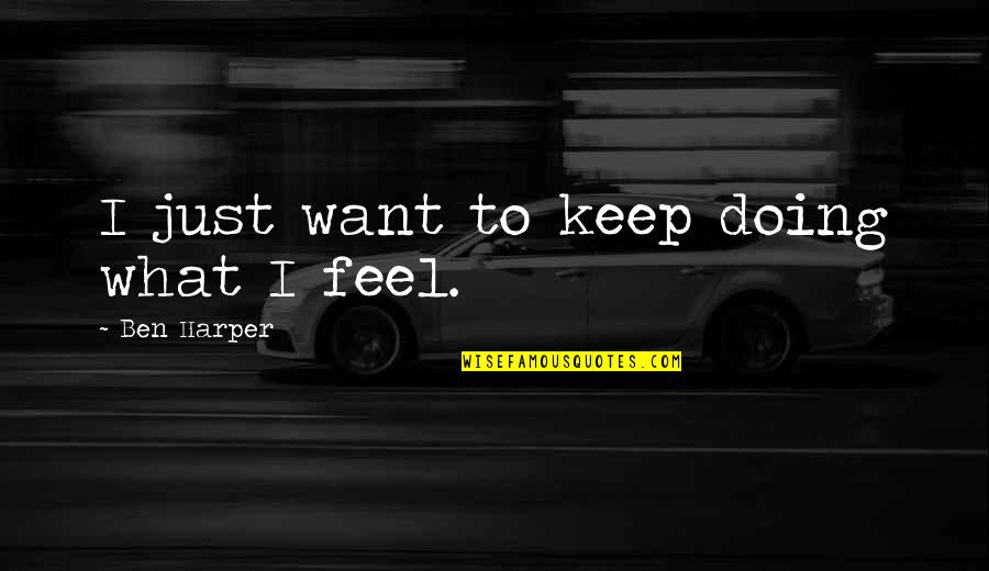 Obscurius Quotes By Ben Harper: I just want to keep doing what I Obscurius Quotes By Ben Harper: I just want to keep doing what I