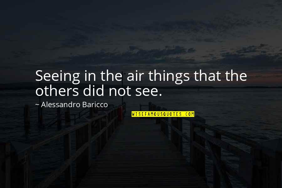 Obscuros Quotes By Alessandro Baricco: Seeing in the air things that the others Obscuros Quotes By Alessandro Baricco: Seeing in the air things that the others