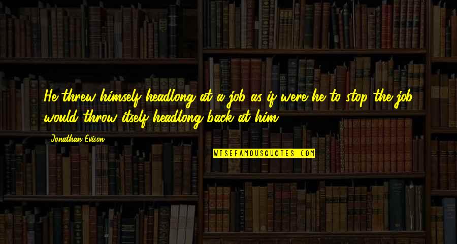 Obscurum Quotes By Jonathan Evison: He threw himself headlong at a job as Obscurum Quotes By Jonathan Evison: He threw himself headlong at a job as